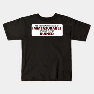 My Disappointment Is Immeasurable and my Day is Ruined Kids T-Shirt